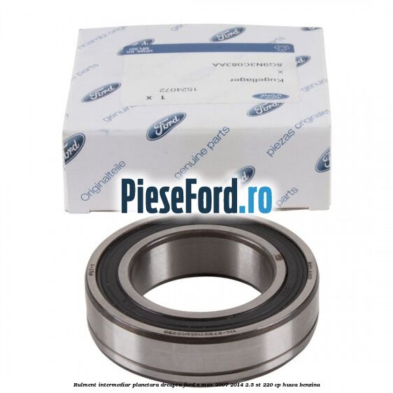 Rulment intermediar planetara dreapta Ford S-Max 2007-2014 2.5 ST 220 cp HUWA benzina