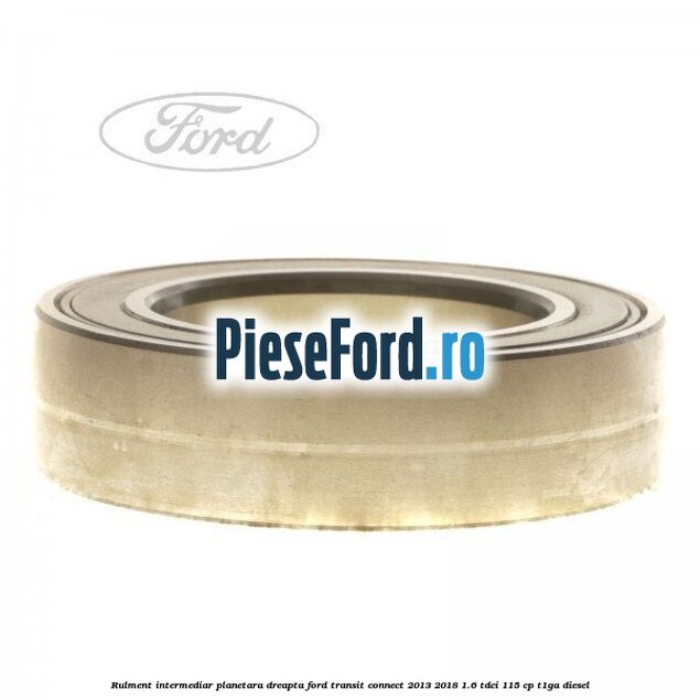 Rulment intermediar planetara dreapta Ford Transit Connect 2013-2018 1.6 TDCi 115 cp T1GA diesel