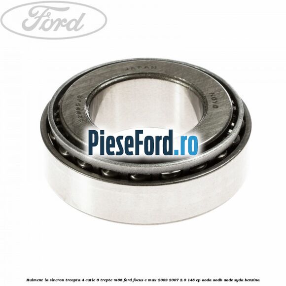 Rulment la sincron treapta 4 cutie 6 trepte M66 Ford Focus C-Max 2003-2007 2.0 145 cp Rulment la sincron treapta 4 cutie 6 trepte M66 Ford Focus C-Max 2003-2007 2.0 145 cp AODA, AODB, AODE, SYDA benzina
