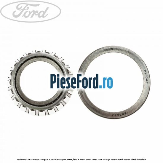 Rulment la sincron treapta 4 cutie 6 trepte M66 Ford S-Max 2007-2014 2.0 145 cp AOWA, AOWB, TBWA, TBWB benzina