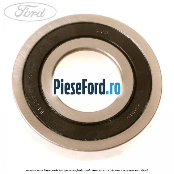 Rulment mers inapoi cutie 6 trepte MT82 Ford Transit 2014-2018 2.2 TDCi 4x4 155 cp CV24, CVR5 diesel