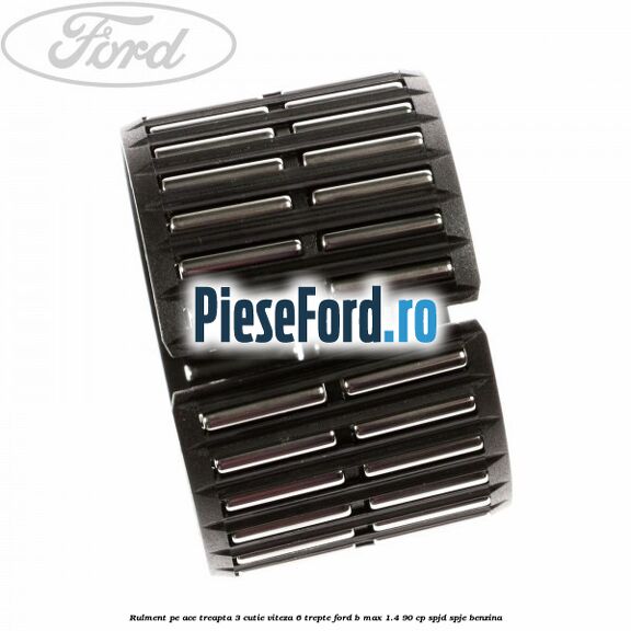 Rulment pe ace treapta 3 cutie viteza 6 trepte Ford B-Max 1.4 90 cp SPJD, SPJE benzina
