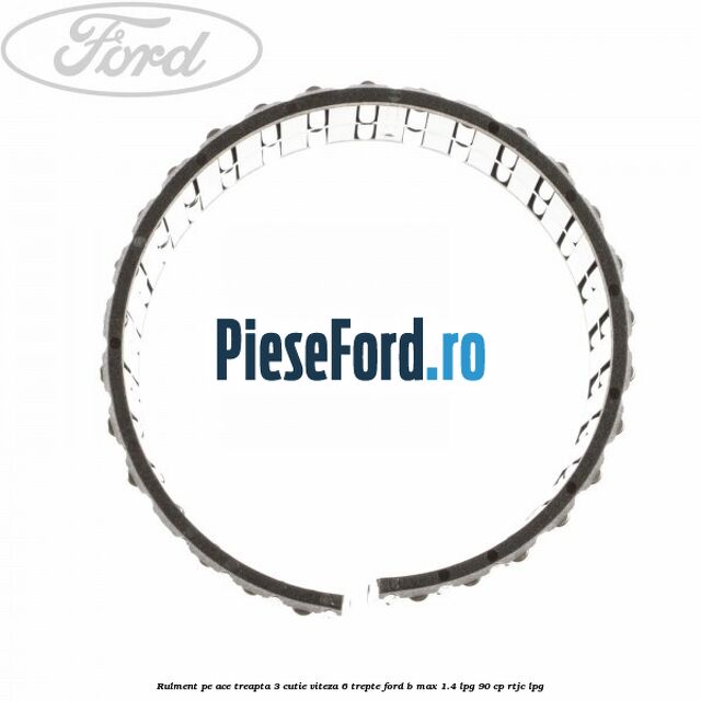 Rulment pe ace treapta 3 cutie viteza 6 trepte Ford B-Max 1.4 LPG 90 cp RTJC LPG