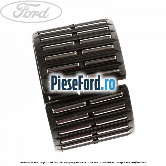 Rulment pe ace treapta 3 cutie viteza 6 trepte Ford C-Max 2016-2020 1.5 EcoBoost 150 cp M8DB, M8DF benzina