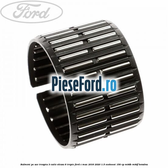 Rulment pe ace treapta 3 cutie viteza 6 trepte Ford C-Max 2016-2020 1.5 EcoBoost 150 cp M8DB, M8DF benzina