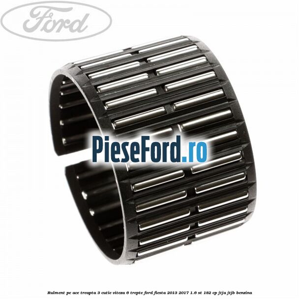 Rulment pe ace treapta 3 cutie viteza 6 trepte Ford Fiesta 2013-2017 1.6 ST 182 cp JTJA, JTJB benzina