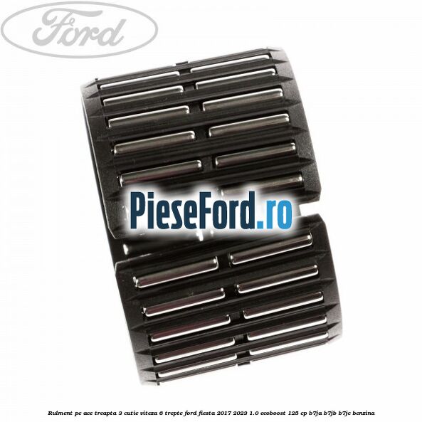 Rulment pe ace treapta 3 cutie viteza 6 trepte Ford Fiesta 2017-2023 1.0 EcoBoost 125 cp B7JA, B7JB, B7JC benzina