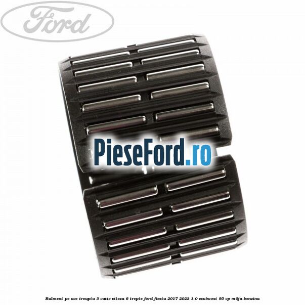 Rulment pe ace treapta 3 cutie viteza 6 trepte Ford Fiesta 2017-2023 1.0 EcoBoost 95 cp M0JA benzina
