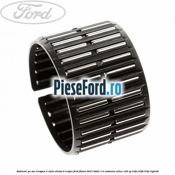 Rulment pe ace treapta 3 cutie viteza 6 trepte Ford Fiesta 2017-2023 1.0 EcoBoost mHEV 125 cp B7JA, B7JB, B7JC Hybrid