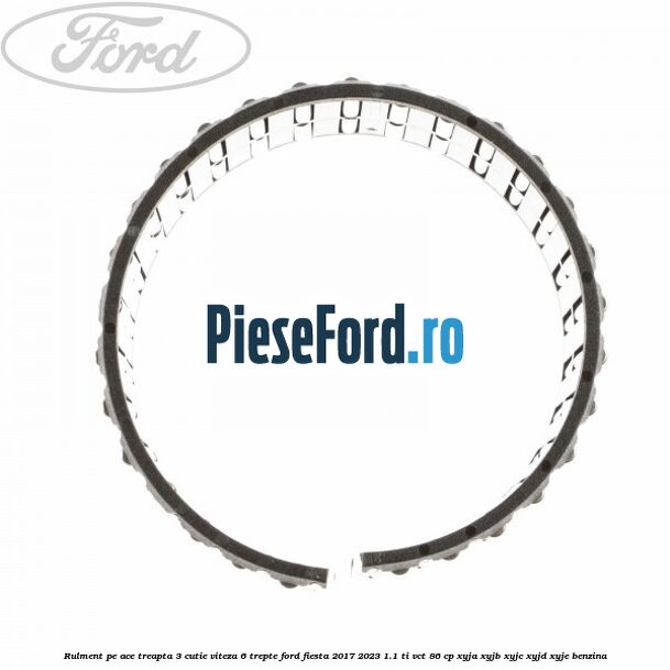 Rulment pe ace treapta 3 cutie viteza 6 trepte Ford Fiesta 2017-2023 1.1 Ti-VCT 86 cp XYJA, XYJB, XYJC, XYJD, XYJE benzina