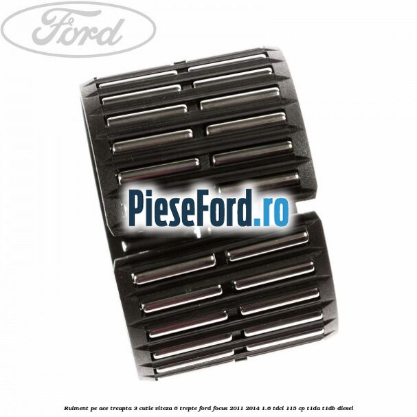 Rulment pe ace treapta 3 cutie viteza 6 trepte Ford Focus 2011-2014 1.6 TDCi 115 cp T1DA, T1DB diesel