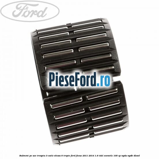Rulment pe ace treapta 3 cutie viteza 6 trepte Ford Focus 2011-2014 1.6 TDCi ECOnetic 105 cp NGDA, NGDB diesel