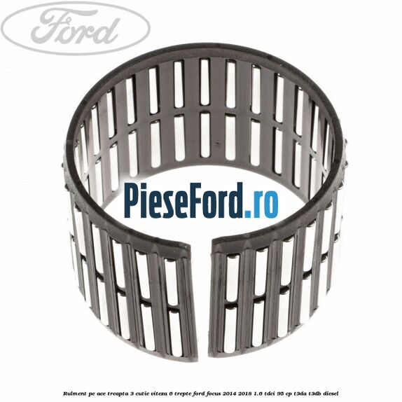 Rulment pe ace treapta 3 cutie viteza 6 trepte Ford Focus 2014-2018 1.6 TDCi 95 cp T3DA, T3DB diesel