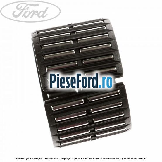 Rulment pe ace treapta 3 cutie viteza 6 trepte Ford Grand C-Max 2011-2015 1.0 EcoBoost 100 cp M2DA, M2DC benzina
