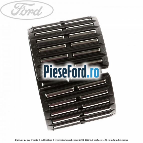 Rulment pe ace treapta 3 cutie viteza 6 trepte Ford Grand C-Max 2011-2015 1.6 EcoBoost 150 cp JQDA, JQDB benzina