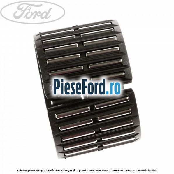 Rulment pe ace treapta 3 cutie viteza 6 trepte Ford Grand C-Max 2016-2020 1.0 EcoBoost 125 cp M1DA, M1DD benzina