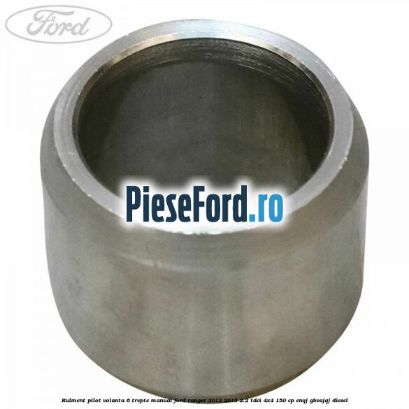 Rulment pilot volanta 6 trepte manual Ford Ranger 2012-2015 2.2 TDCi 4x4 150 cp Rulment pilot volanta 6 trepte manual Ford Ranger 2012-2015 2.2 TDCi 4x4 150 cp ENQJ, GBVAJQJ diesel