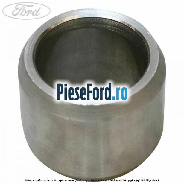 Rulment pilot volanta 6 trepte manual Ford Ranger 2016-2020 2.2 TDCi 4x4 160 cp GBVAJQJ, T22DD0P diesel