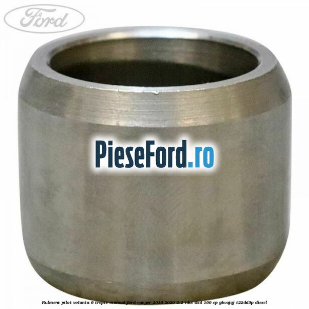 Rulment pilot volanta 6 trepte manual Ford Ranger 2016-2020 2.2 TDCi 4x4 160 cp GBVAJQJ, T22DD0P diesel