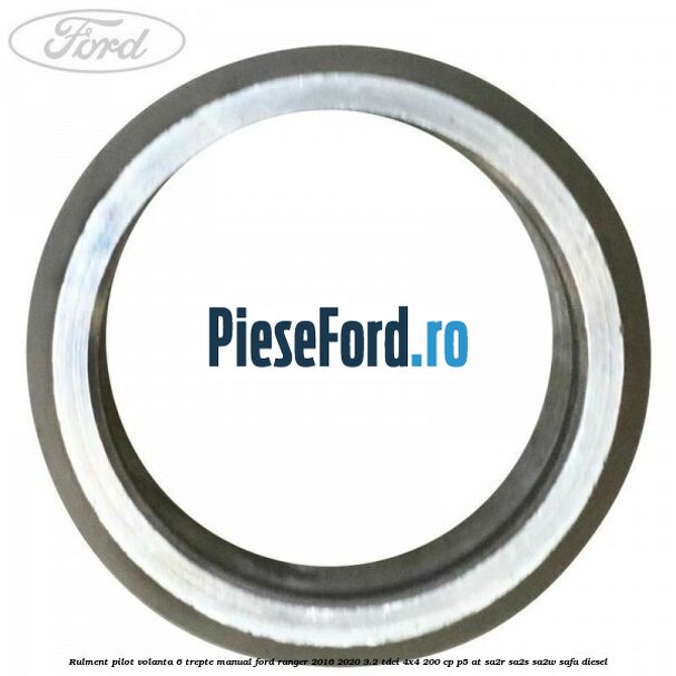 Rulment pilot volanta 6 trepte manual Ford Ranger 2016-2020 3.2 TDCi 4x4 200 cp P5-AT, SA2R, SA2S, SA2W, SAFA diesel