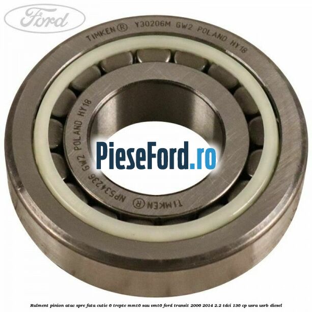 Rulment pinion atac spre fata cutie 6 trepte MMT6 sau VMT6 Ford Transit 2006-2014 2.2 TDCi 136 cp USRA, USRB diesel