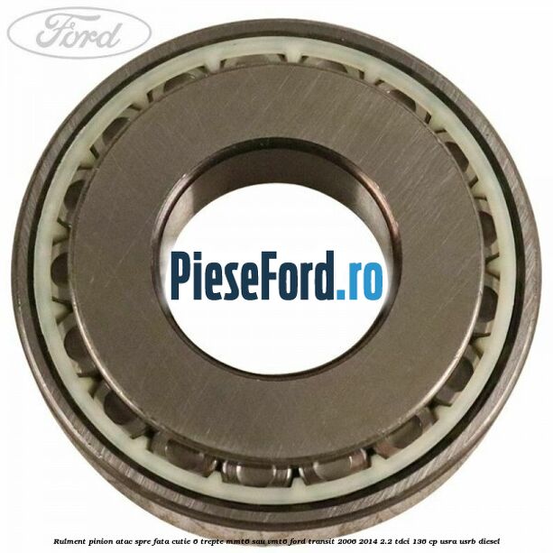 Rulment pinion atac spre fata cutie 6 trepte MMT6 sau VMT6 Ford Transit 2006-2014 2.2 TDCi 136 cp USRA, USRB diesel