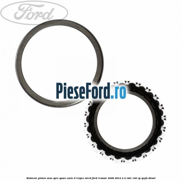 Rulment pinion atac spre spate cutie 6 trepte VMT6 Ford Transit 2006-2014 2.2 TDCi 130 cp QWFA diesel