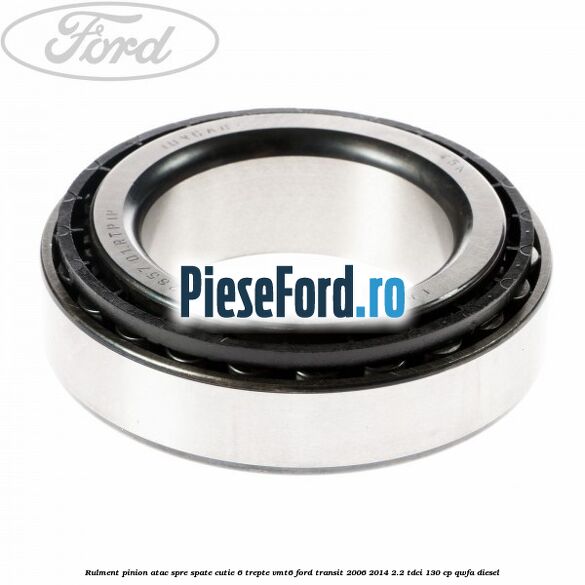 Rulment pinion atac spre spate cutie 6 trepte VMT6 Ford Transit 2006-2014 2.2 TDCi 130 cp QWFA diesel
