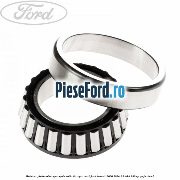 Rulment pinion atac spre spate cutie 6 trepte VMT6 Ford Transit 2006-2014 2.2 TDCi 130 cp QWFA diesel