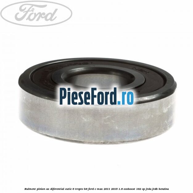 Rulment pinion ax diferential cutie 6 trepte B6 Ford C-Max 2011-2015 1.6 EcoBoost 182 cp JTDA, JTDB benzina