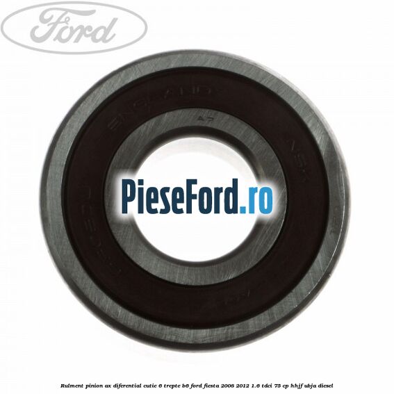 Rulment pinion ax diferential cutie 6 trepte B6 Ford Fiesta 2008-2012 1.6 TDCi 75 cp HHJF, UBJA diesel