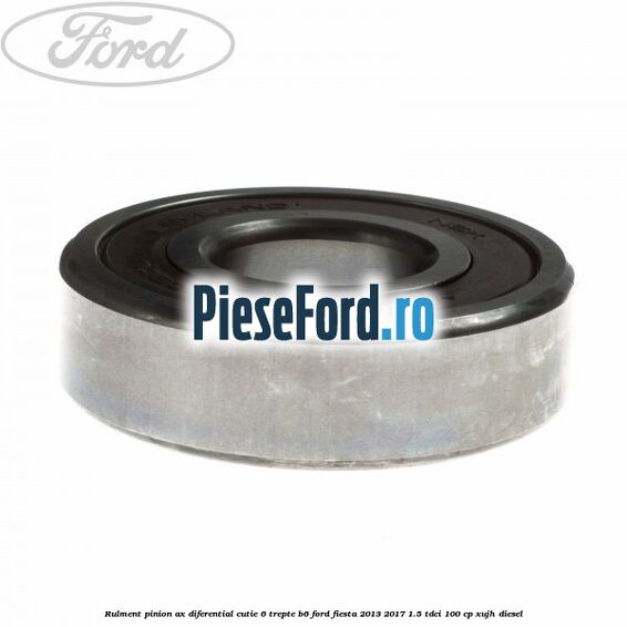Rulment pinion ax diferential cutie 6 trepte B6 Ford Fiesta 2013-2017 1.5 TDCi 100 cp XUJH diesel