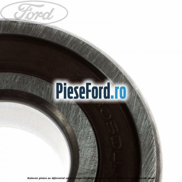 Rulment pinion ax diferential cutie 6 trepte B6 Ford Focus 2011-2014 1.6 TDCi 115 cp T1DA, T1DB diesel