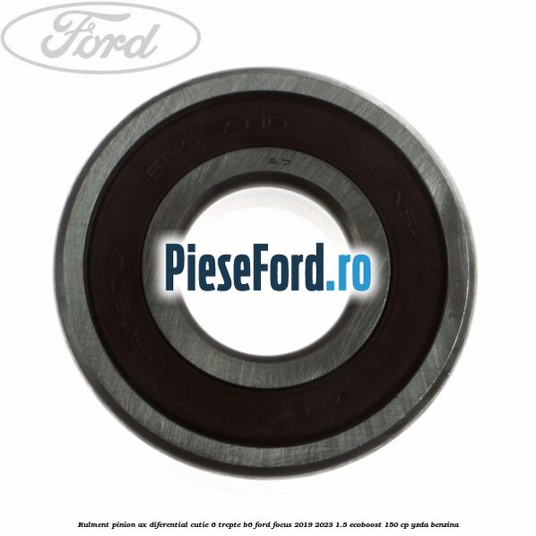 Rulment pinion ax diferential cutie 6 trepte B6 Ford Focus 2019-2023 1.5 EcoBoost 150 cp YZDA benzina