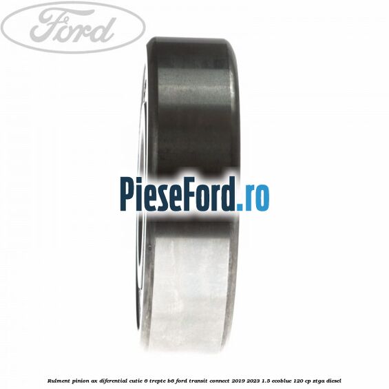 Rulment pinion ax diferential cutie 6 trepte B6 Ford Transit Connect 2019-2023 1.5 EcoBlue 120 cp ZTGA diesel