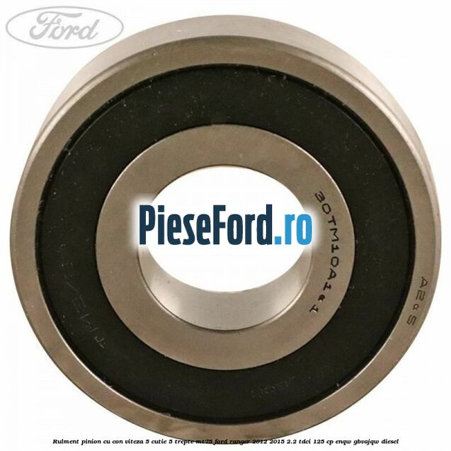 Rulment pinion cu con viteza 5 cutie 5 trepte MT75 Ford Ranger 2012-2015 2.2 TDCi 125 cp ENQW, GBVAJQW diesel