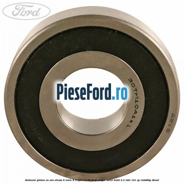 Rulment pinion cu con viteza 5 cutie 5 trepte MT75 Ford Ranger 2016-2020 2.2 TDCi 131 cp T22DD0P diesel