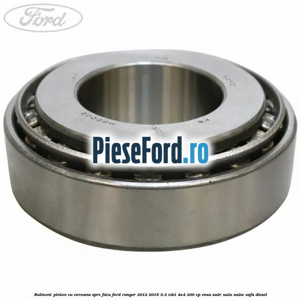 Rulment pinion cu coroana spre fata Ford Ranger 2012-2015 3.2 TDCi 4x4 200 cp Rulment pinion cu coroana spre fata Ford Ranger 2012-2015 3.2 TDCi 4x4 200 cp ENSA, SA2R, SA2S, SA2W, SAFA diesel