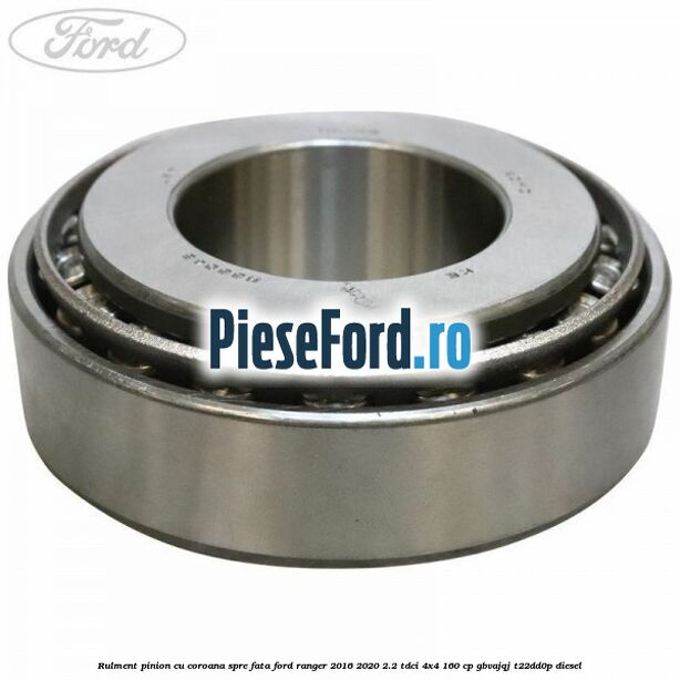 Rulment pinion cu coroana spre fata Ford Ranger 2016-2020 2.2 TDCi 4x4 160 cp Rulment pinion cu coroana spre fata Ford Ranger 2016-2020 2.2 TDCi 4x4 160 cp GBVAJQJ, T22DD0P diesel