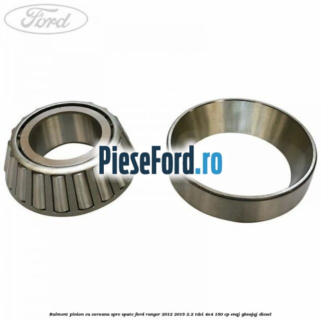 Rulment pinion cu coroana spre spate Ford Ranger 2012-2015 2.2 TDCi 4x4 150 cp Rulment pinion cu coroana spre spate Ford Ranger 2012-2015 2.2 TDCi 4x4 150 cp ENQJ, GBVAJQJ diesel