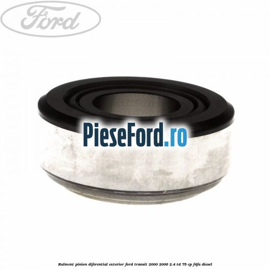 Rulment pinion diferential exterior Ford Transit 2000-2006 2.4 TD 75 cp Rulment pinion diferential exterior Ford Transit 2000-2006 2.4 TD 75 cp F4FA diesel