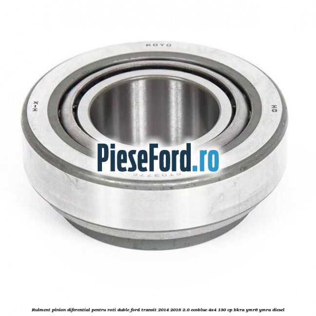 Rulment pinion diferential pentru roti duble Ford Transit 2014-2018 2.0 EcoBlue 4x4 130 cp BKRA, YMR6, YMRA diesel
