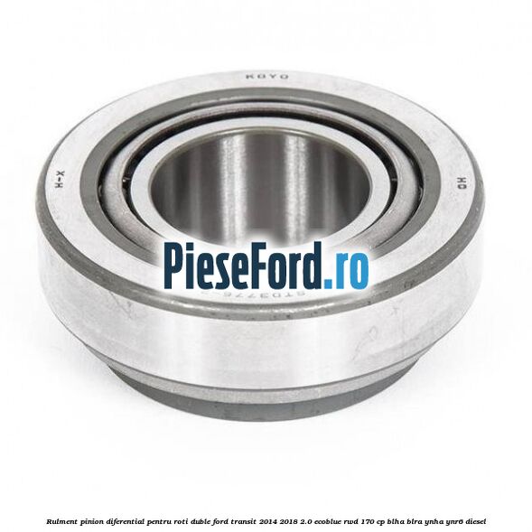Rulment pinion diferential pentru roti duble Ford Transit 2014-2018 2.0 EcoBlue RWD 170 cp BLHA, BLRA, YNHA, YNR6 diesel