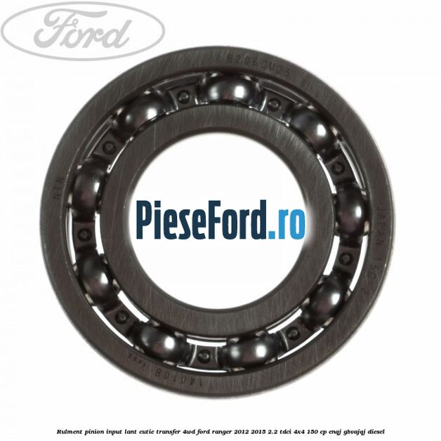 Rulment pinion input lant cutie transfer 4WD Ford Ranger 2012-2015 2.2 TDCi 4x4 150 cp ENQJ, GBVAJQJ diesel