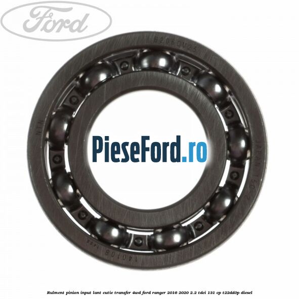 Rulment pinion input lant cutie transfer 4WD Ford Ranger 2016-2020 2.2 TDCi 131 cp T22DD0P diesel