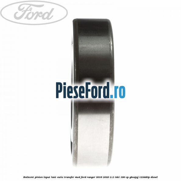 Rulment pinion input lant cutie transfer 4WD Ford Ranger 2016-2020 2.2 TDCi 160 cp GBVAJQJ, T22DD0P diesel