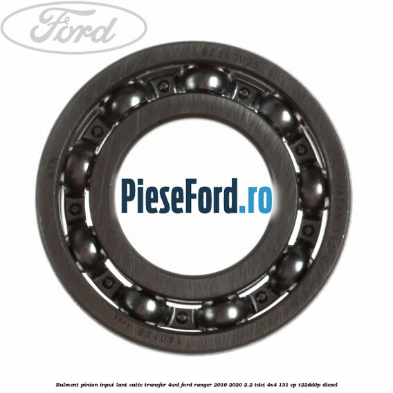 Rulment pinion input lant cutie transfer 4WD Ford Ranger 2016-2020 2.2 TDCi 4x4 131 cp T22DD0P diesel
