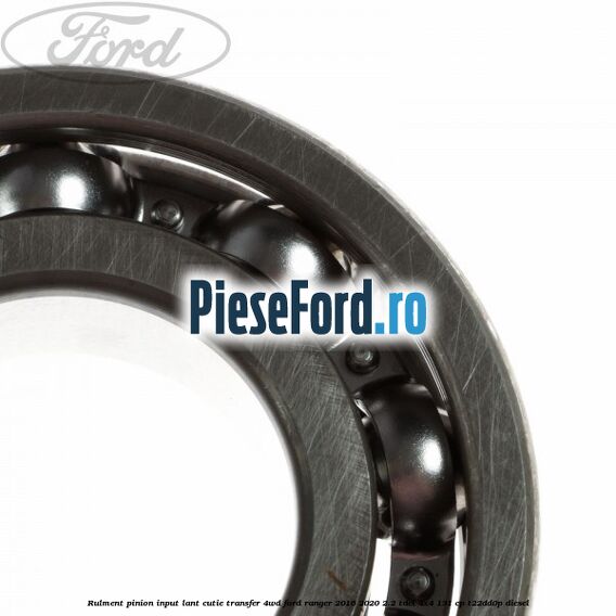 Rulment pinion input lant cutie transfer 4WD Ford Ranger 2016-2020 2.2 TDCi 4x4 131 cp Rulment pinion input lant cutie transfer 4WD Ford Ranger 2016-2020 2.2 TDCi 4x4 131 cp T22DD0P diesel
