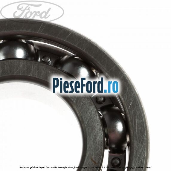 Rulment pinion input lant cutie transfer 4WD Ford Ranger 2016-2020 2.2 TDCi 4x4 160 cp GBVAJQJ, T22DD0P diesel