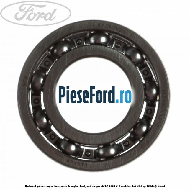 Rulment pinion input lant cutie transfer 4WD Ford Ranger 2019-2022 2.0 EcoBlue 4x4 130 cp T20DD0J diesel